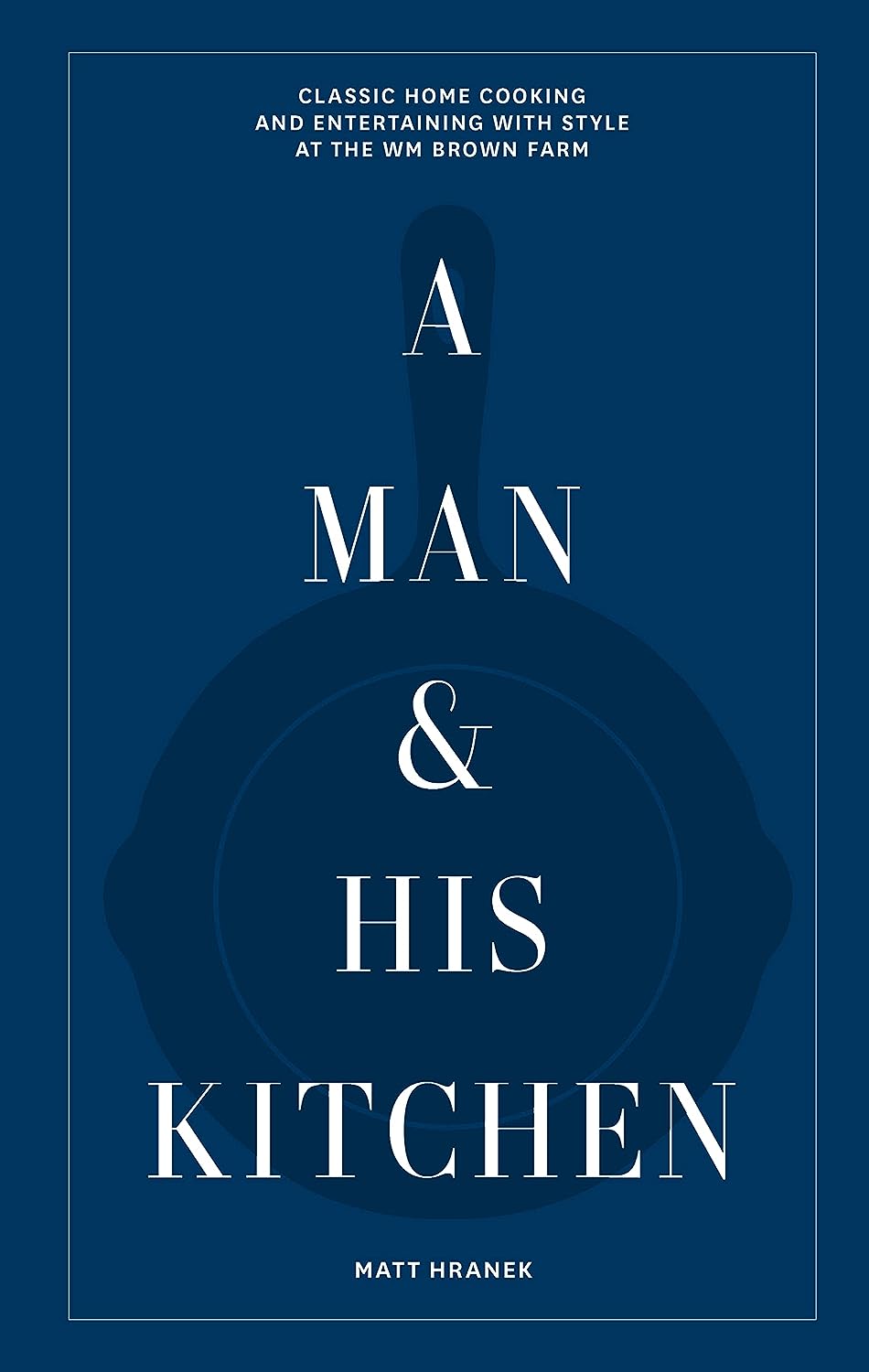 A Man & His Kitchen: Classic Home Cooking and Entertaining with Style