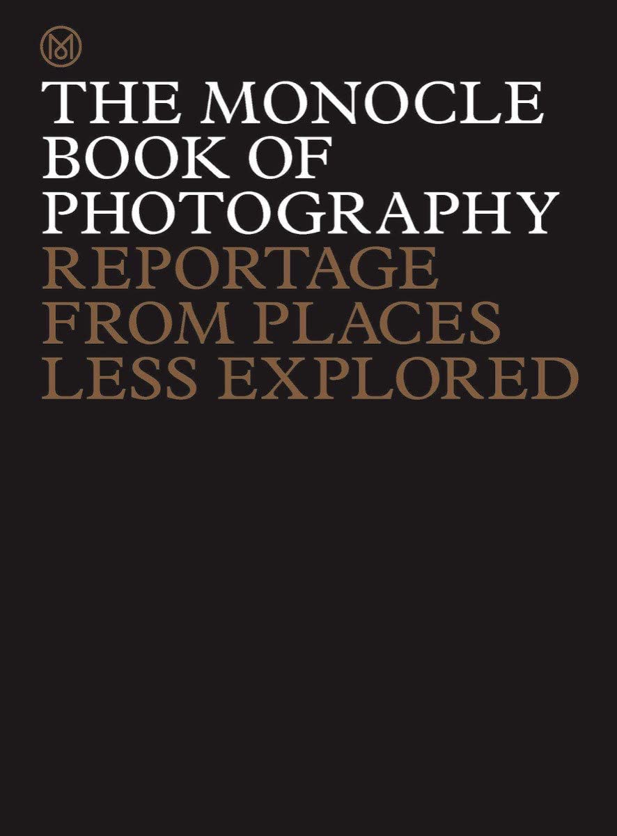 The Monocle Book of Photography: Reportage from Places Less Explored ...