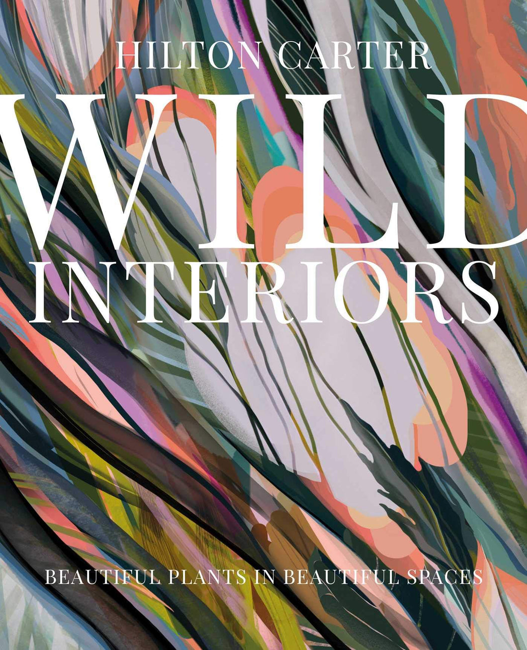 Wild Interiors: Beautiful Plants in Beautiful Spaces 